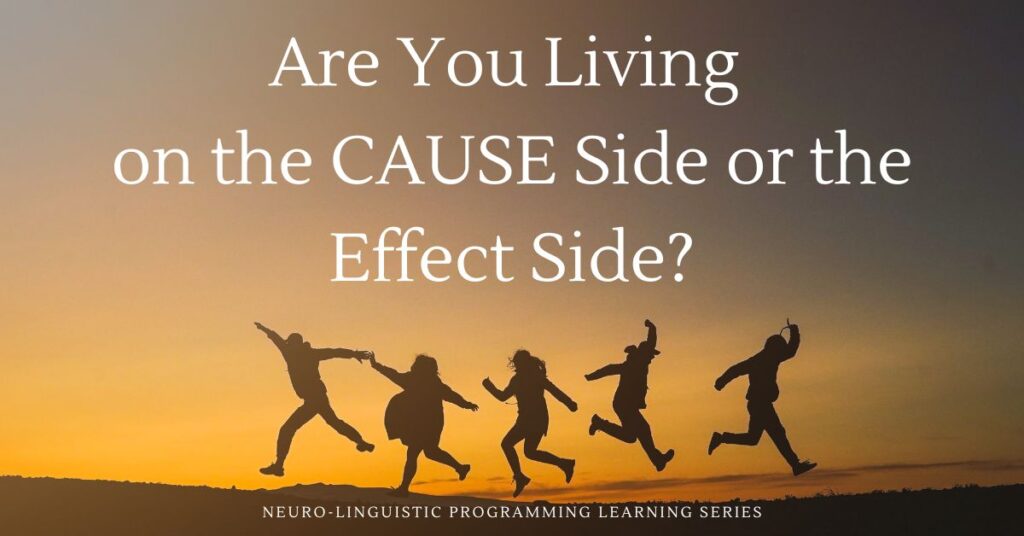 Are You Living On The Cause Side or The Effect Side?