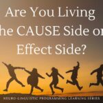 Are You Living On The Cause Side or The Effect Side?